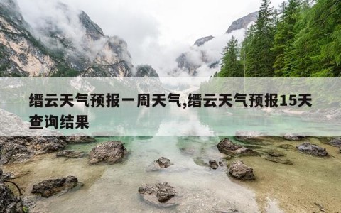 缙云天气预报一周天气,缙云天气预报15天查询结果