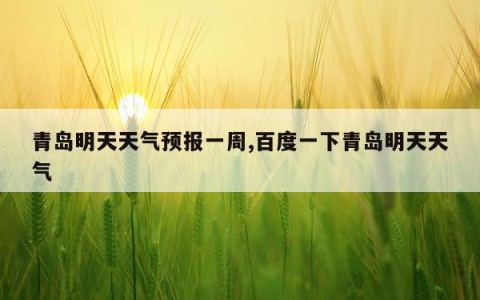 青岛明天天气预报一周,百度一下青岛明天天气