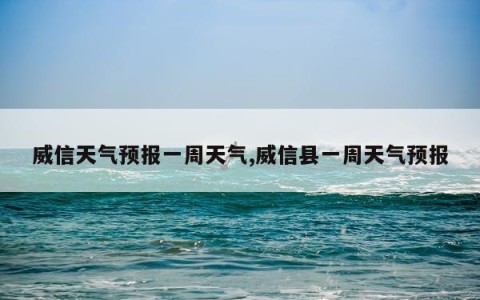 威信天气预报一周天气,威信县一周天气预报