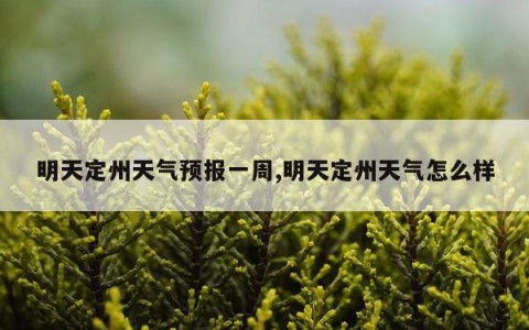 明天定州天气预报一周,明天定州天气怎么样