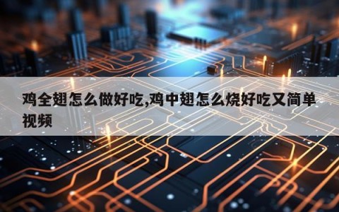 鸡全翅怎么做好吃,鸡中翅怎么烧好吃又简单视频