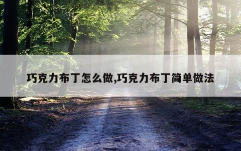 巧克力布丁怎么做,巧克力布丁简单做法