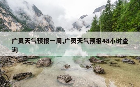 广灵天气预报一周,广灵天气预报48小时查询