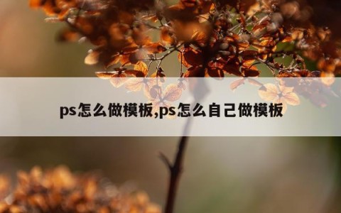 ps怎么做模板,ps怎么自己做模板