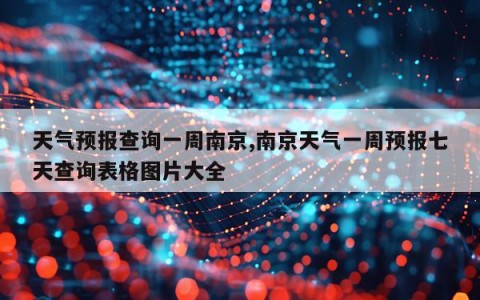 天气预报查询一周南京,南京天气一周预报七天查询表格图片大全