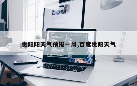贵阳阳天气预报一周,百度贵阳天气