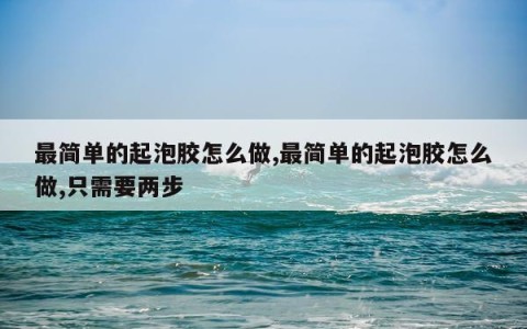 最简单的起泡胶怎么做,最简单的起泡胶怎么做,只需要两步