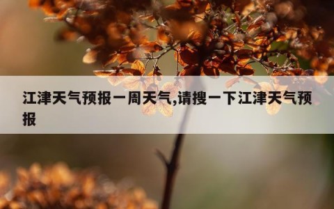 江津天气预报一周天气,请搜一下江津天气预报