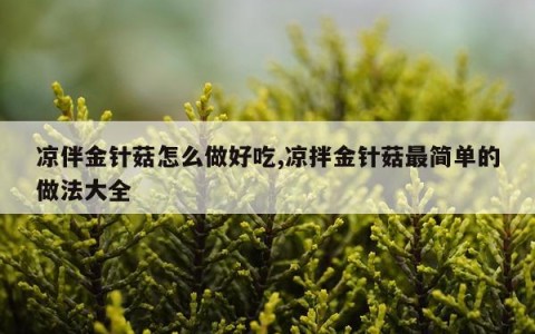 凉伴金针菇怎么做好吃,凉拌金针菇最简单的做法大全