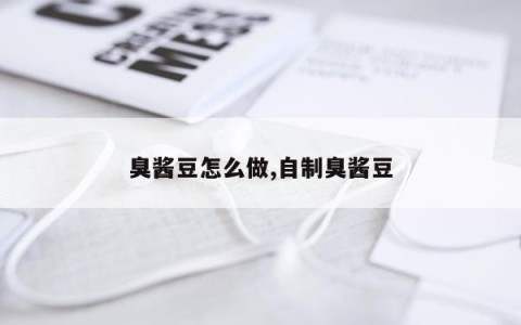 臭酱豆怎么做,自制臭酱豆