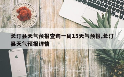 长汀县天气预报查询一周15天气预报,长汀县天气预报详情