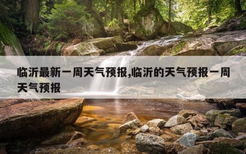临沂最新一周天气预报,临沂的天气预报一周天气预报
