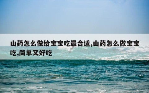 山药怎么做给宝宝吃最合适,山药怎么做宝宝吃,简单又好吃