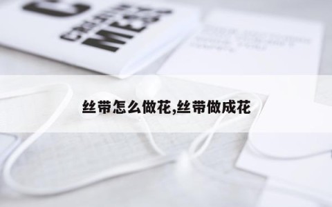 丝带怎么做花,丝带做成花