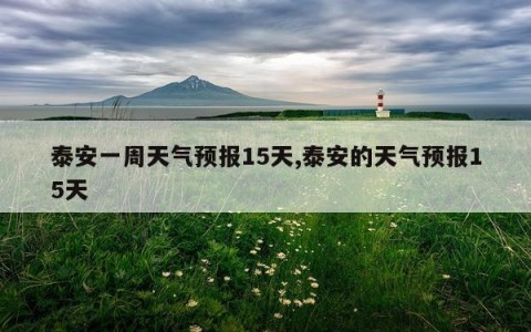 泰安一周天气预报15天,泰安的天气预报15天