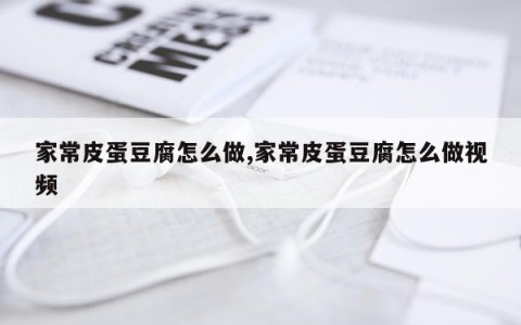 家常皮蛋豆腐怎么做,家常皮蛋豆腐怎么做视频