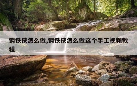 钢铁侠怎么做,钢铁侠怎么做这个手工视频教程