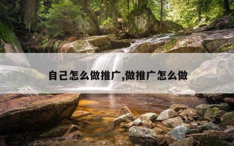 自己怎么做推广,做推广怎么做