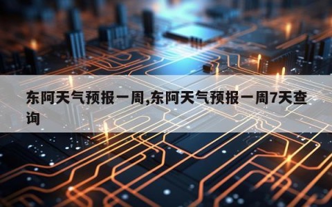 东阿天气预报一周,东阿天气预报一周7天查询