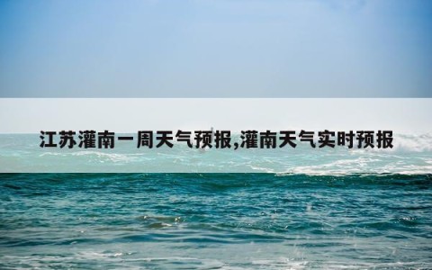 江苏灌南一周天气预报,灌南天气实时预报