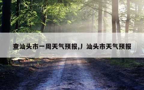 查汕头市一周天气预报,丿汕头市天气预报