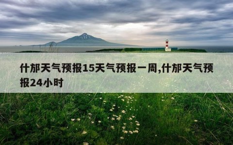 什邡天气预报15天气预报一周,什邡天气预报24小时