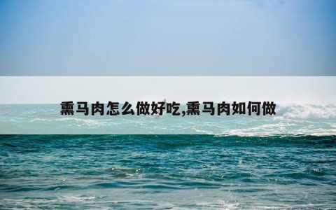 熏马肉怎么做好吃,熏马肉如何做