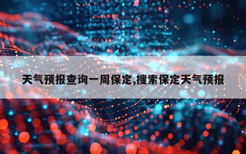 天气预报查询一周保定,搜索保定天气预报
