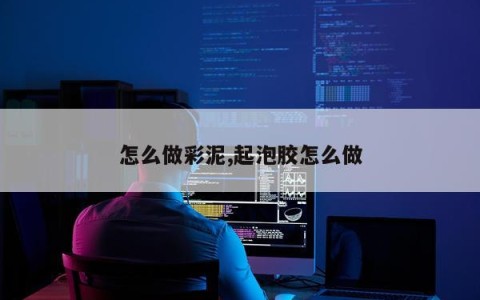 怎么做彩泥,起泡胶怎么做