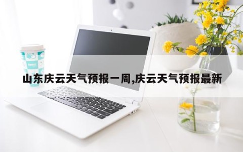 山东庆云天气预报一周,庆云天气预报最新