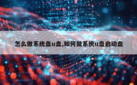 怎么做系统盘u盘,如何做系统u盘启动盘