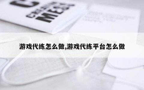 游戏代练怎么做,游戏代练平台怎么做
