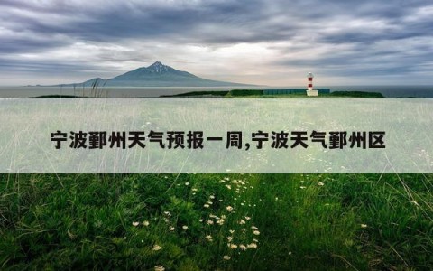 宁波鄞州天气预报一周,宁波天气鄞州区