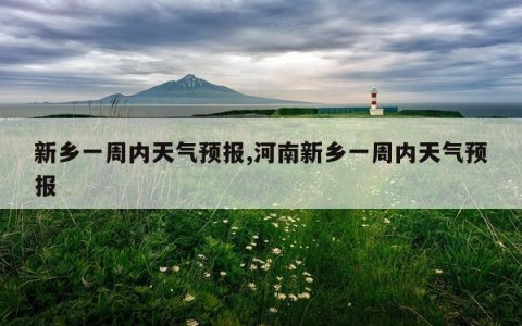 新乡一周内天气预报,河南新乡一周内天气预报