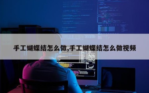 手工蝴蝶结怎么做,手工蝴蝶结怎么做视频