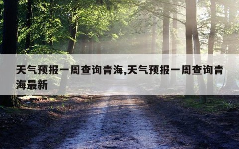 天气预报一周查询青海,天气预报一周查询青海最新