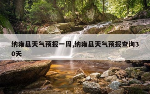 纳雍县天气预报一周,纳雍县天气预报查询30天