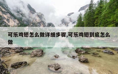 可乐鸡翅怎么做详细步骤,可乐鸡翅到底怎么做