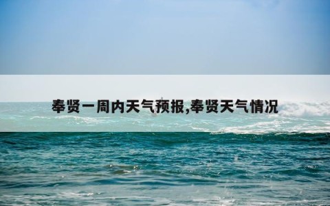 奉贤一周内天气预报,奉贤天气情况