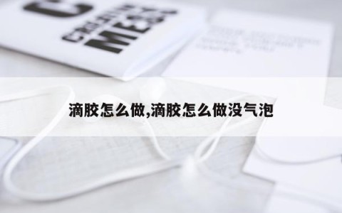 滴胶怎么做,滴胶怎么做没气泡