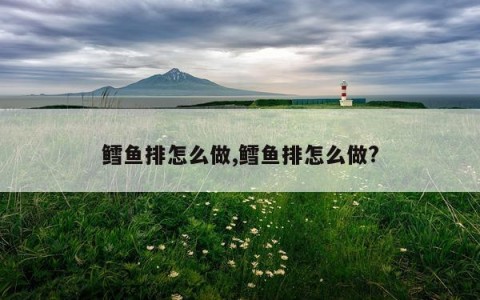 鳕鱼排怎么做,鳕鱼排怎么做?