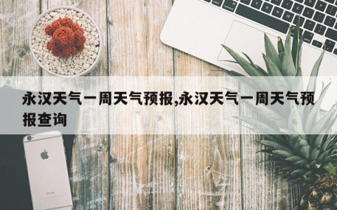 永汉天气一周天气预报,永汉天气一周天气预报查询