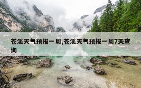 苍溪天气预报一周,苍溪天气预报一周7天查询