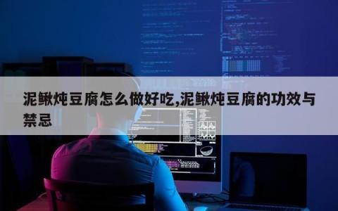 泥鳅炖豆腐怎么做好吃,泥鳅炖豆腐的功效与禁忌
