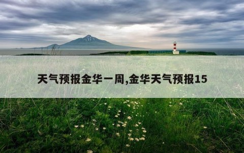 天气预报金华一周,金华天气预报15