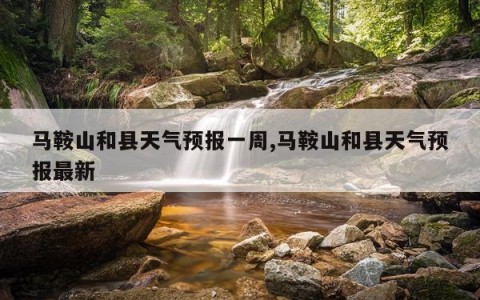 马鞍山和县天气预报一周,马鞍山和县天气预报最新