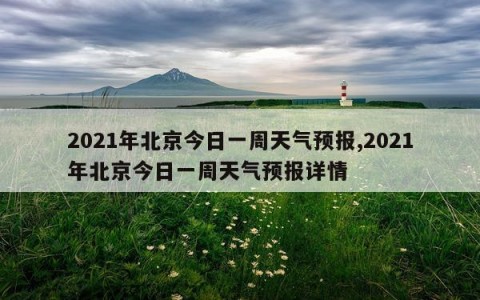 2021年北京今日一周天气预报,2021年北京今日一周天气预报详情