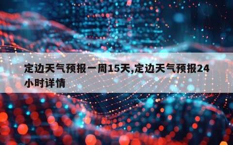 定边天气预报一周15天,定边天气预报24小时详情