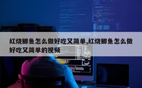红烧鲫鱼怎么做好吃又简单,红烧鲫鱼怎么做好吃又简单的视频