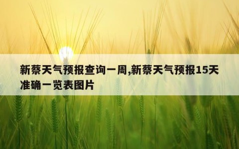 新蔡天气预报查询一周,新蔡天气预报15天准确一览表图片